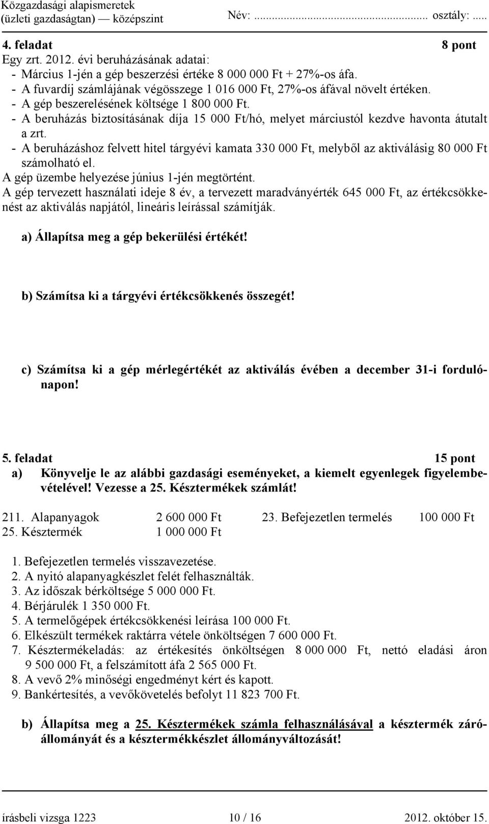 - A beruházás biztosításának díja 15 000 Ft/hó, melyet márciustól kezdve havonta átutalt a zrt.