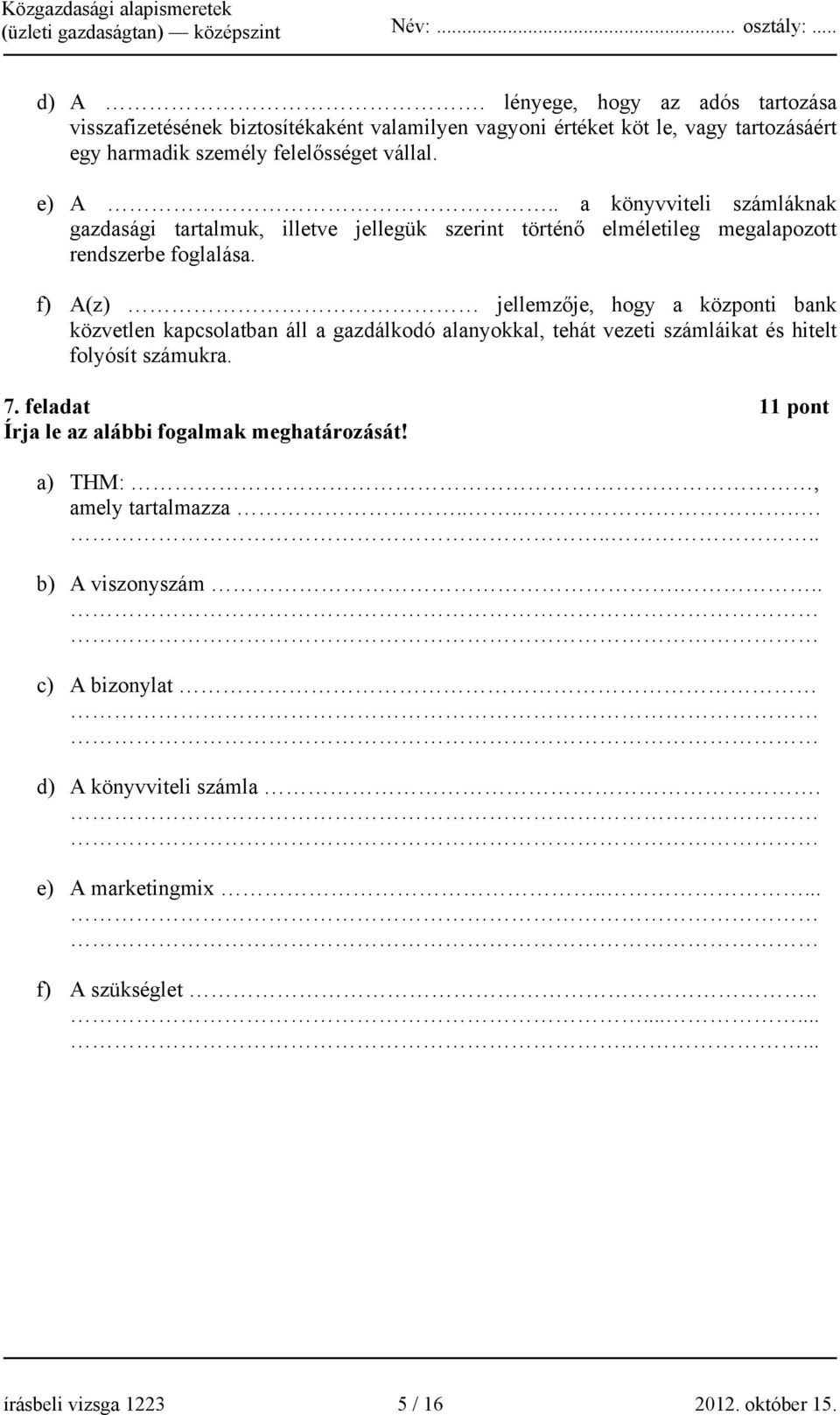 f) A(z) jellemzője, hogy a központi bank közvetlen kapcsolatban áll a gazdálkodó alanyokkal, tehát vezeti számláikat és hitelt folyósít számukra. 7.