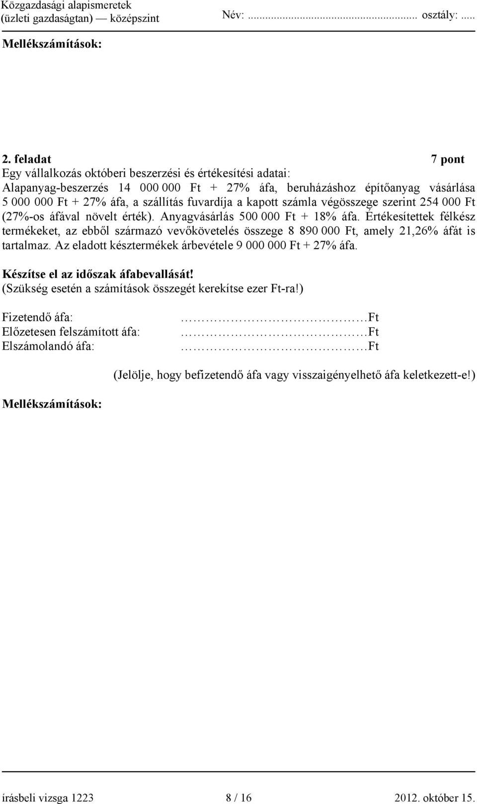 a kapott számla végösszege szerint 254 000 Ft (27%-os áfával növelt érték). Anyagvásárlás 500 000 Ft + 18% áfa.