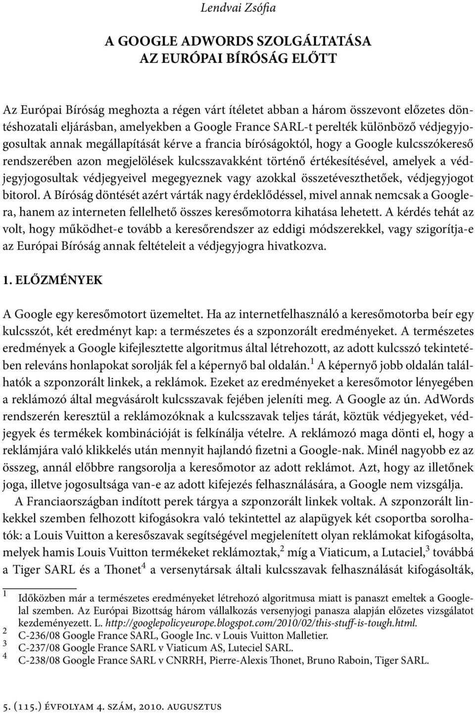 értékesítésével, amelyek a védjegyjogosultak védjegyeivel megegyeznek vagy azokkal összetéveszthetőek, védjegyjogot bitorol.