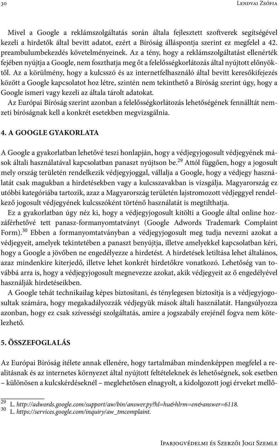 Az a körülmény, hogy a kulcsszó és az internetfelhasználó által bevitt keresőkifejezés között a Google kapcsolatot hoz létre, szintén nem tekinthető a Bíróság szerint úgy, hogy a Google ismeri vagy