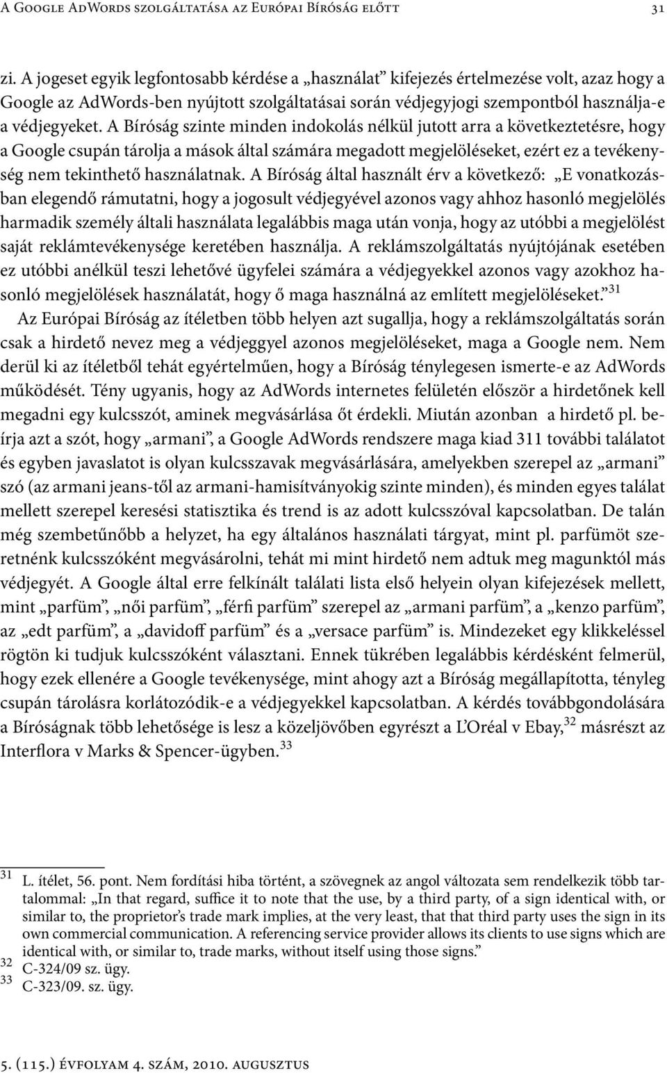 A Bíróság szinte minden indokolás nélkül jutott arra a következtetésre, hogy a Google csupán tárolja a mások által számára megadott megjelöléseket, ezért ez a tevékenység nem tekinthető használatnak.