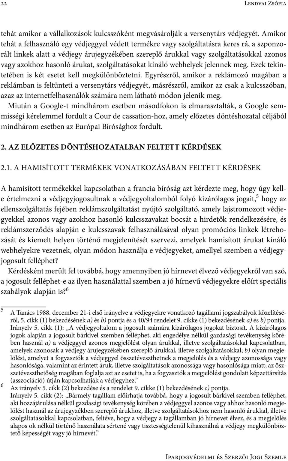 hasonló árukat, szolgáltatásokat kínáló webhelyek jelennek meg. Ezek tekintetében is két esetet kell megkülönböztetni.