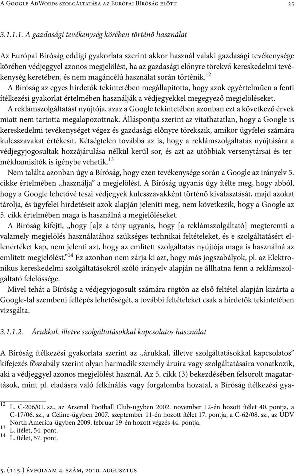 előnyre törekvő kereskedelmi tevékenység keretében, és nem magáncélú használat során történik.