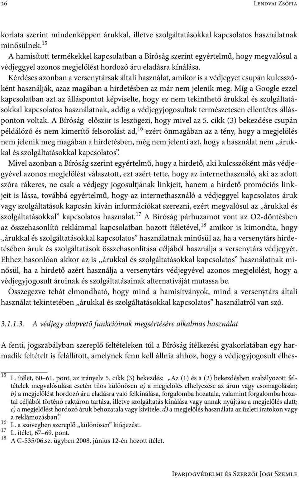 Kérdéses azonban a versenytársak általi használat, amikor is a védjegyet csupán kulcsszóként használják, azaz magában a hirdetésben az már nem jelenik meg.