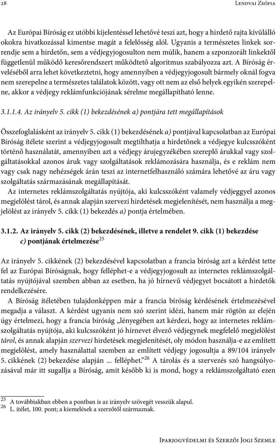 A Bíróság érveléséből arra lehet következtetni, hogy amennyiben a védjegyjogosult bármely oknál fogva nem szerepelne a természetes találatok között, vagy ott nem az első helyek egyikén szerepelne,