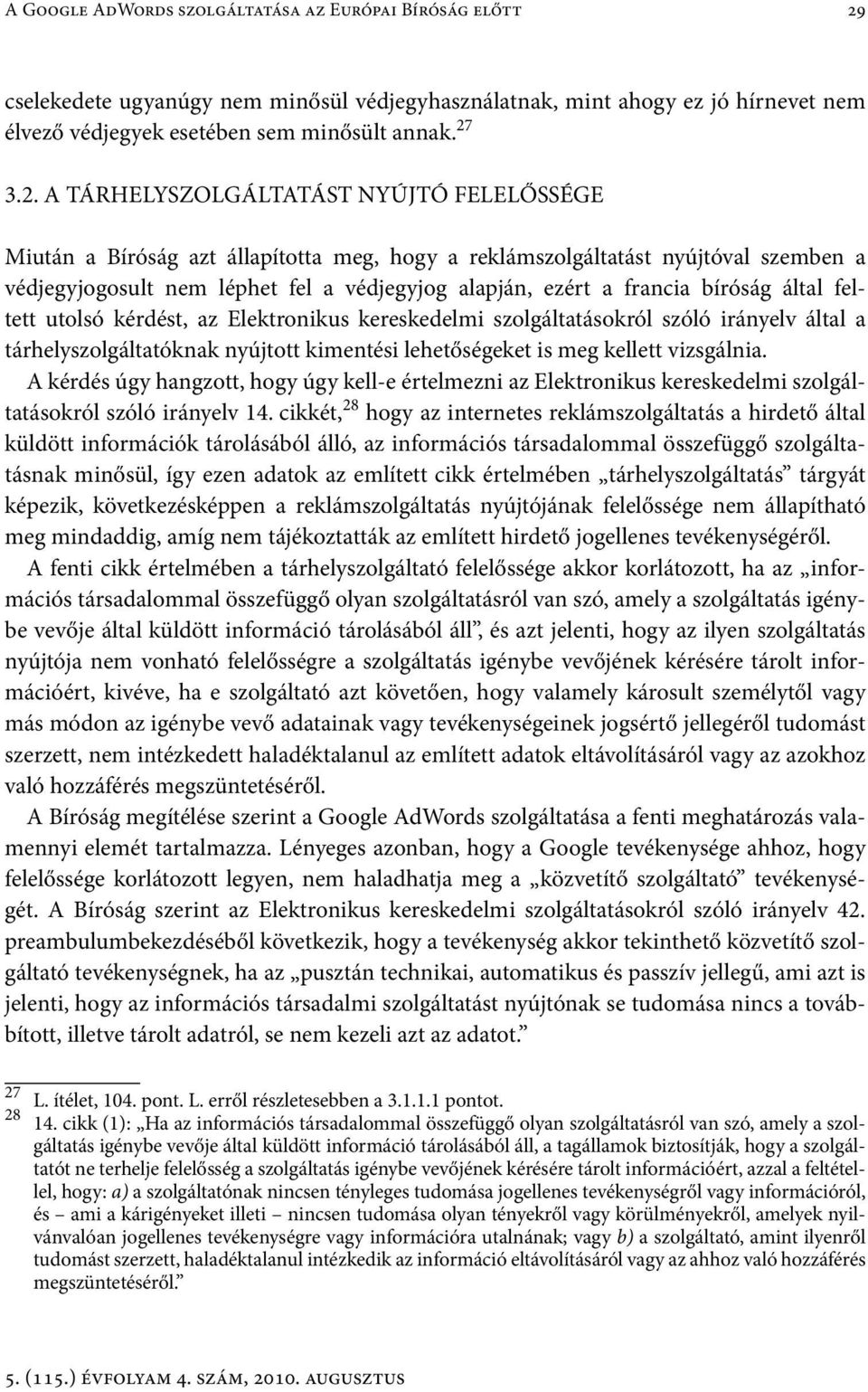 3.2. A TÁRHELYSZOLGÁLTATÁST NYÚJTÓ FELELŐSSÉGE Miután a Bíróság azt állapította meg, hogy a reklámszolgáltatást nyújtóval szemben a védjegyjogosult nem léphet fel a védjegyjog alapján, ezért a