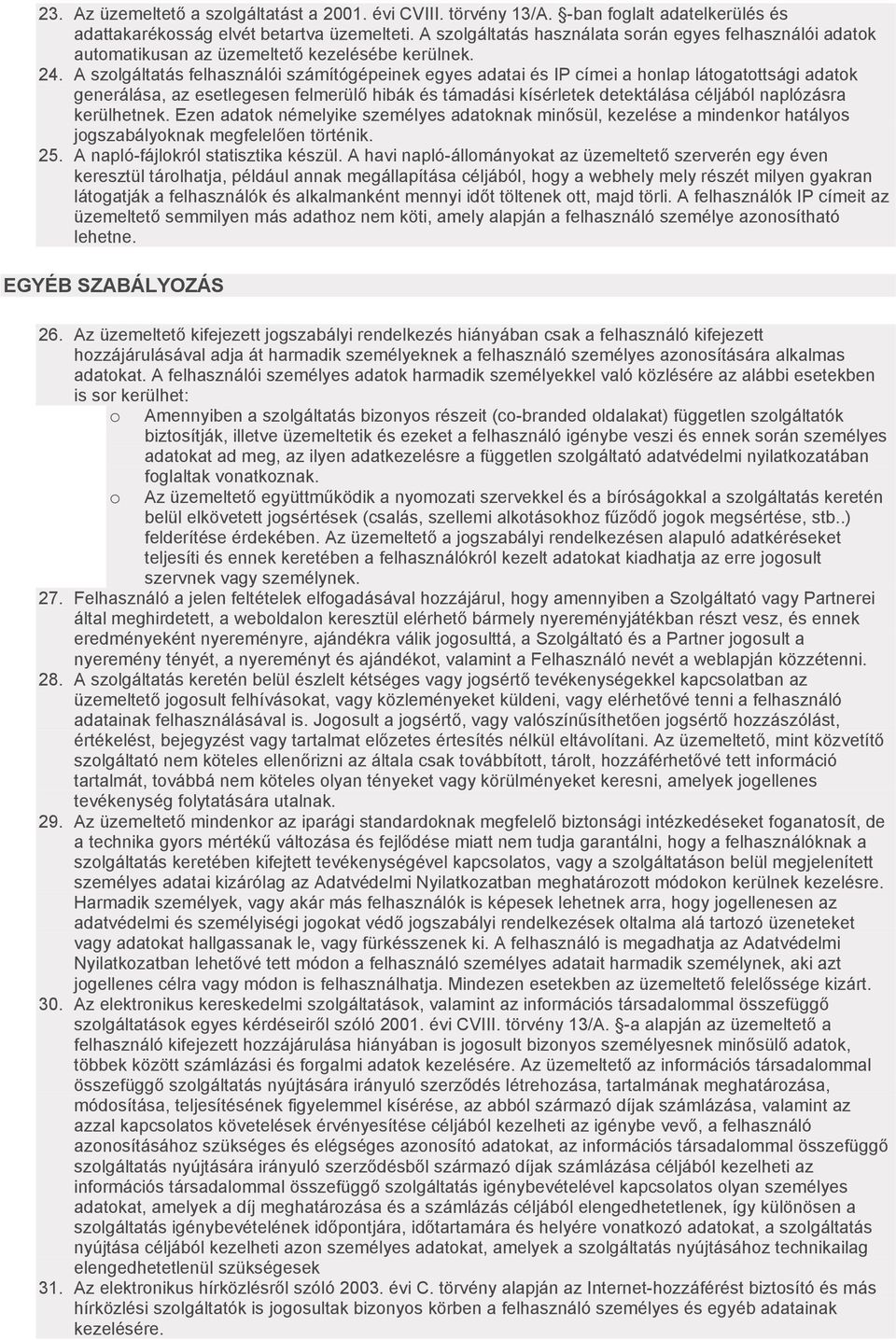 A szolgáltatás felhasználói számítógépeinek egyes adatai és IP címei a honlap látogatottsági adatok generálása, az esetlegesen felmerülő hibák és támadási kísérletek detektálása céljából naplózásra