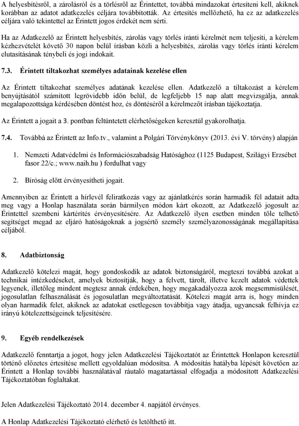 Ha az Adatkezelő az Érintett helyesbítés, zárolás vagy törlés iránti kérelmét nem teljesíti, a kérelem kézhezvételét követő 30 napon belül írásban közli a helyesbítés, zárolás vagy törlés iránti