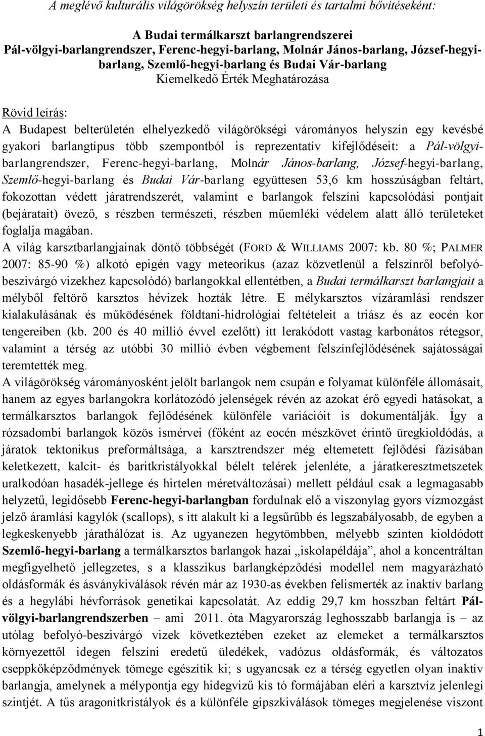 barlangtípus több szempontból is reprezentatív kifejlődéseit: a Pál-völgyibarlangrendszer, Ferenc-hegyi-barlang, Molnár János-barlang, József-hegyi-barlang, Szemlő-hegyi-barlang és Budai Vár-barlang