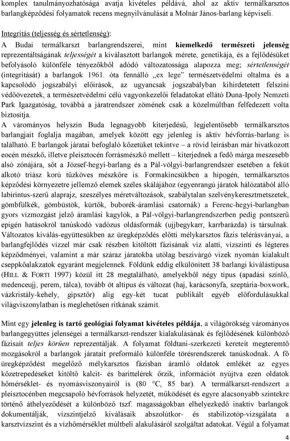 fejlődésüket befolyásoló különféle tényezőkből adódó változatossága alapozza meg; sértetlenségét (integritását) a barlangok 1961.