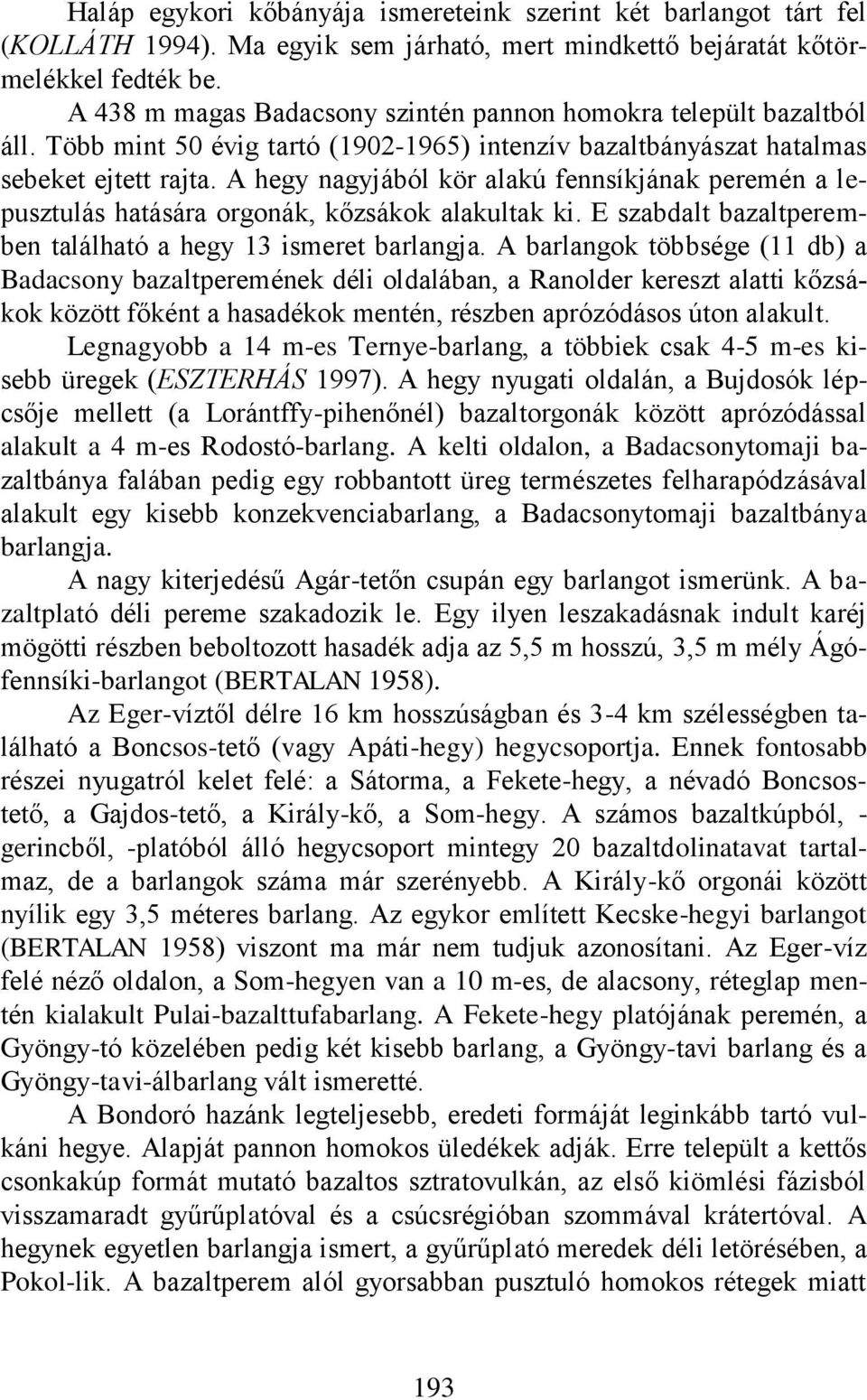 A hegy nagyjából kör alakú fennsíkjának peremén a lepusztulás hatására orgonák, kőzsákok alakultak ki. E szabdalt bazaltperemben található a hegy 13 ismeret barlangja.