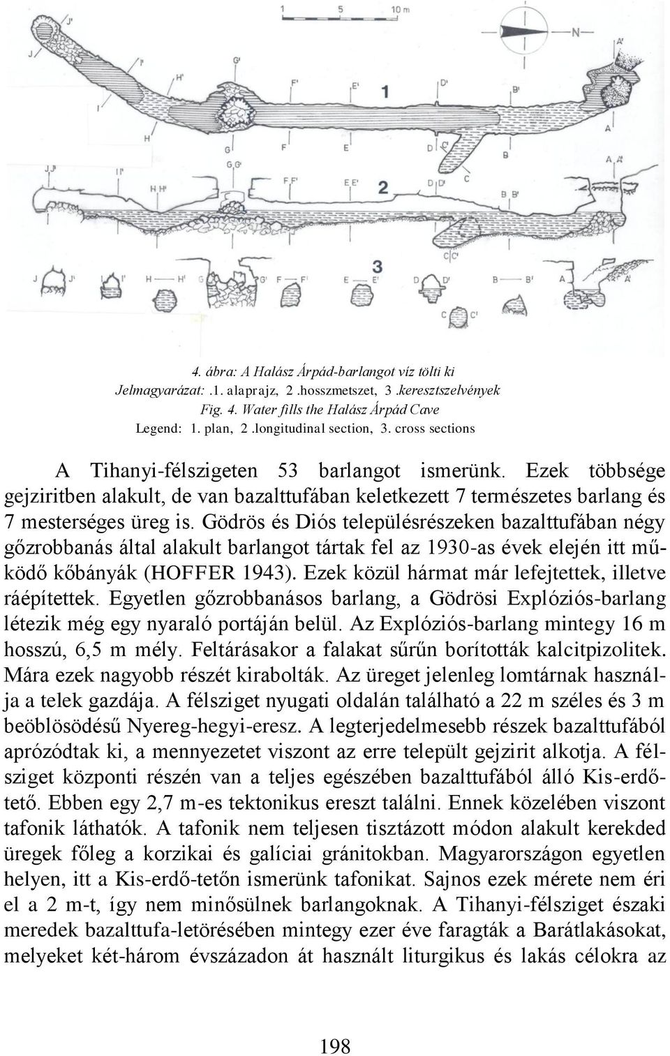 Gödrös és Diós településrészeken bazalttufában négy gőzrobbanás által alakult barlangot tártak fel az 1930-as évek elején itt működő kőbányák (HOFFER 1943).
