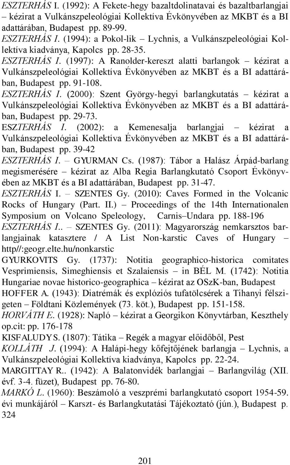 (1997): A Ranolder-kereszt alatti barlangok kézirat a Vulkánszpeleológiai Kollektíva Évkönyvében az MKBT és a BI adattárában, Budapest pp. 91-108. ESZTERHÁS I.