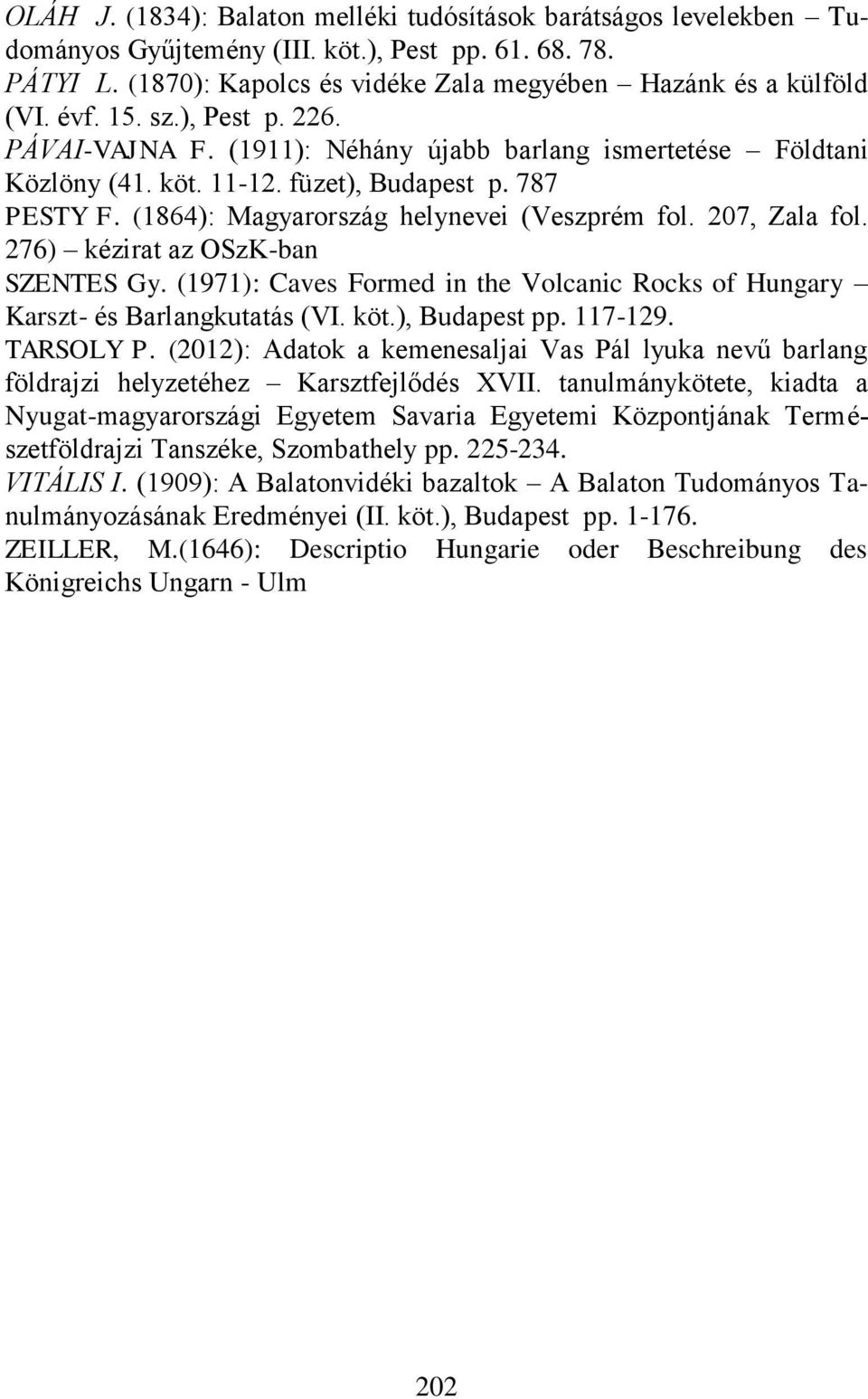 207, Zala fol. 276) kézirat az OSzK-ban SZENTES Gy. (1971): Caves Formed in the Volcanic Rocks of Hungary Karszt- és Barlangkutatás (VI. köt.), Budapest pp. 117-129. TARSOLY P.