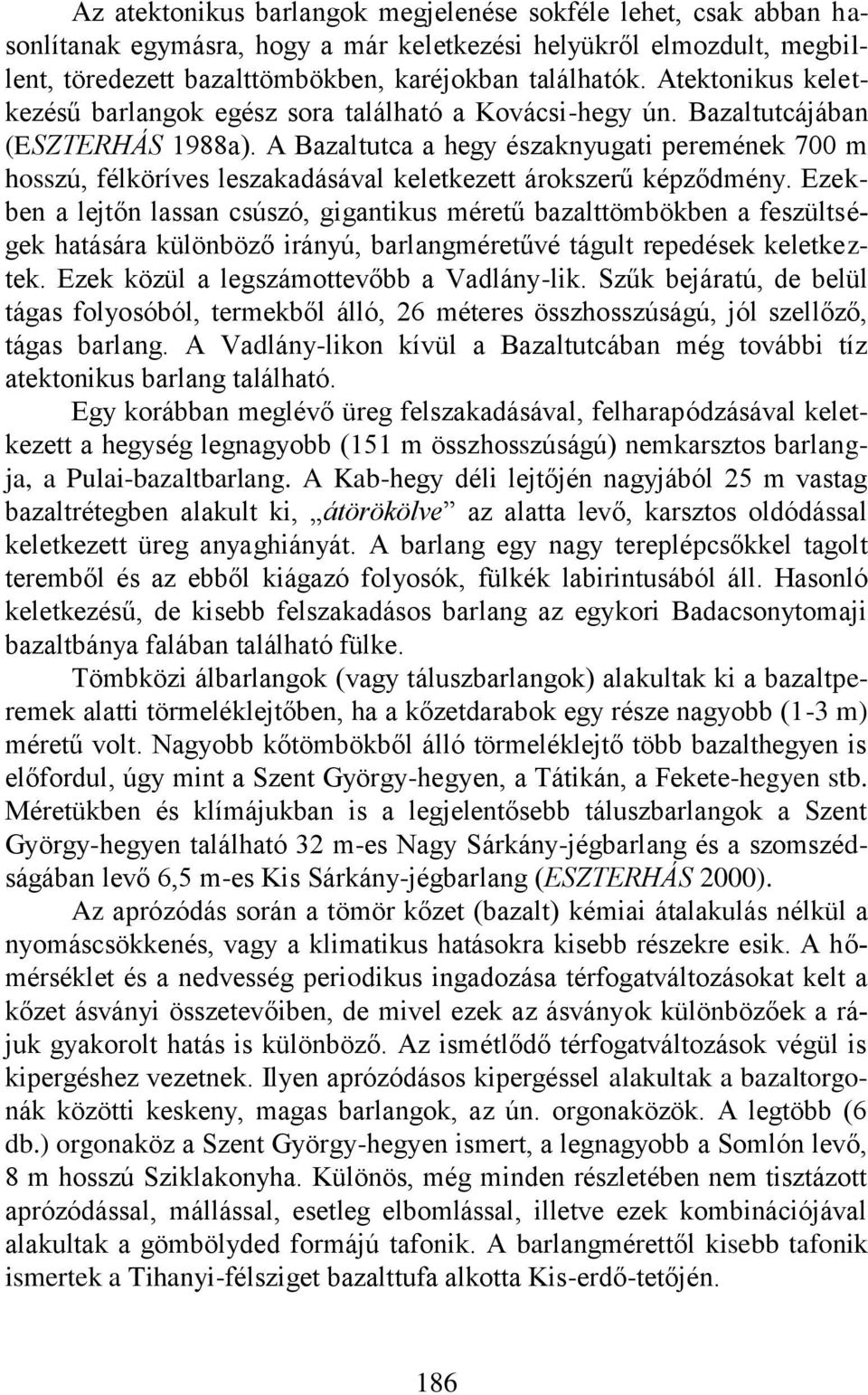 A Bazaltutca a hegy északnyugati peremének 700 m hosszú, félköríves leszakadásával keletkezett árokszerű képződmény.