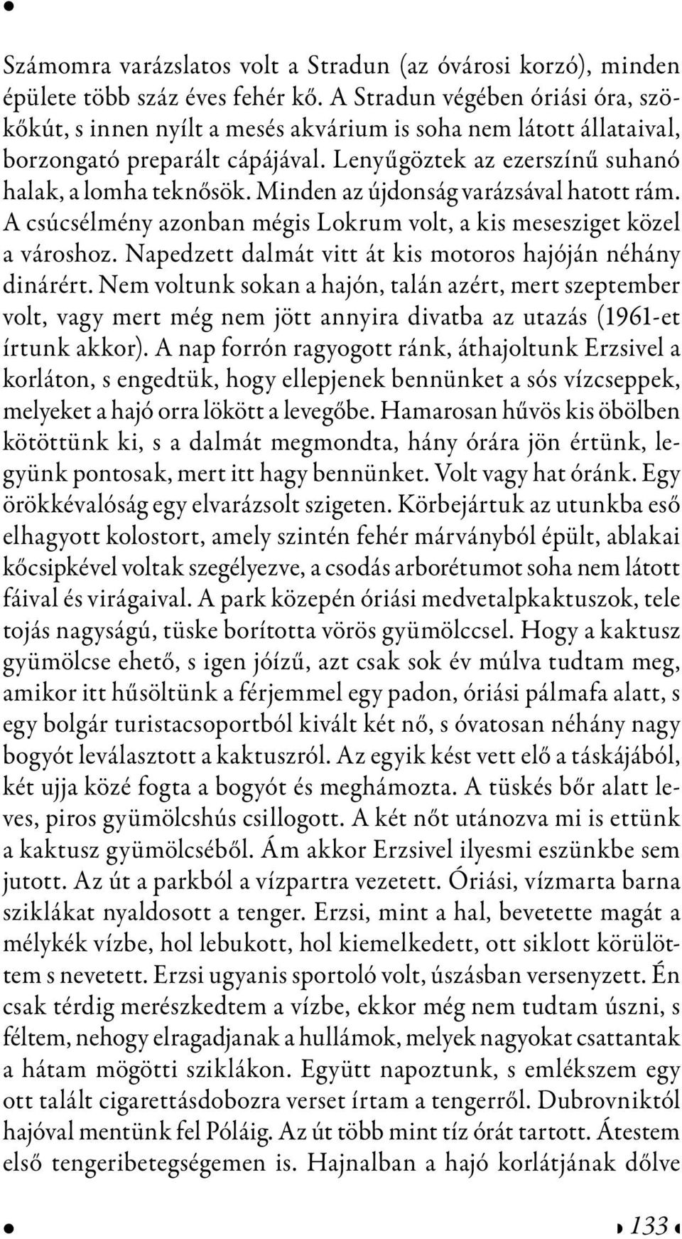 Minden az újdonság varázsával hatott rám. A csúcsélmény azonban mégis Lokrum volt, a kis mesesziget közel a városhoz. Napedzett dalmát vitt át kis motoros hajóján néhány dinárért.