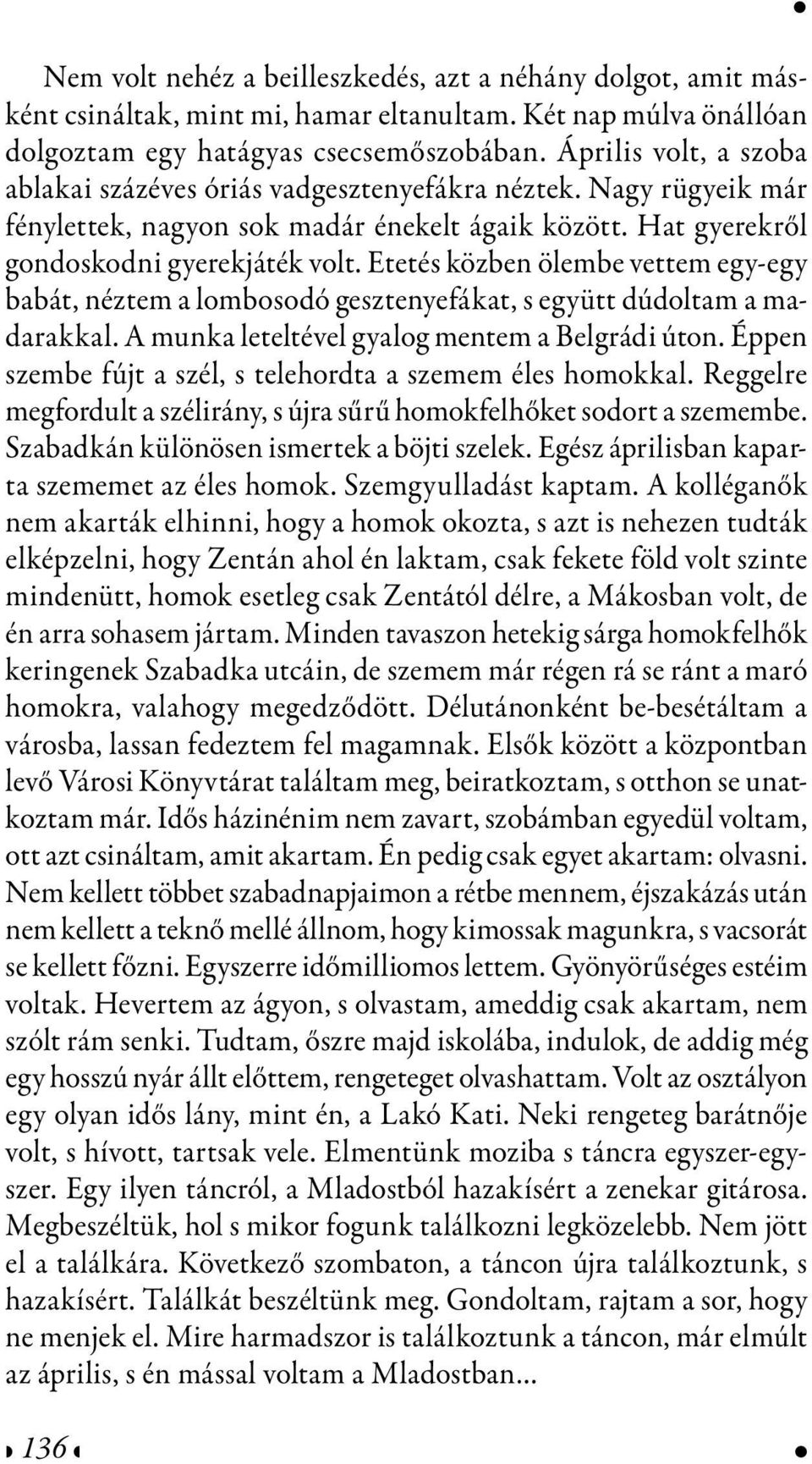 Etetés közben ölembe vettem egy-egy babát, néztem a lombosodó gesztenyefákat, s együtt dúdoltam a madarakkal. A munka leteltével gyalog mentem a Belgrádi úton.