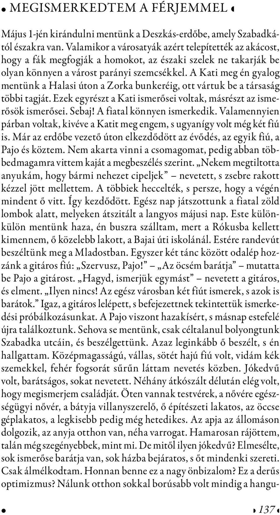 A Kati meg én gyalog mentünk a Halasi úton a Zorka bunkeréig, ott vártuk be a társaság többi tagját. Ezek egyrészt a Kati ismerősei voltak, másrészt az ismerősök ismerősei. Sebaj!