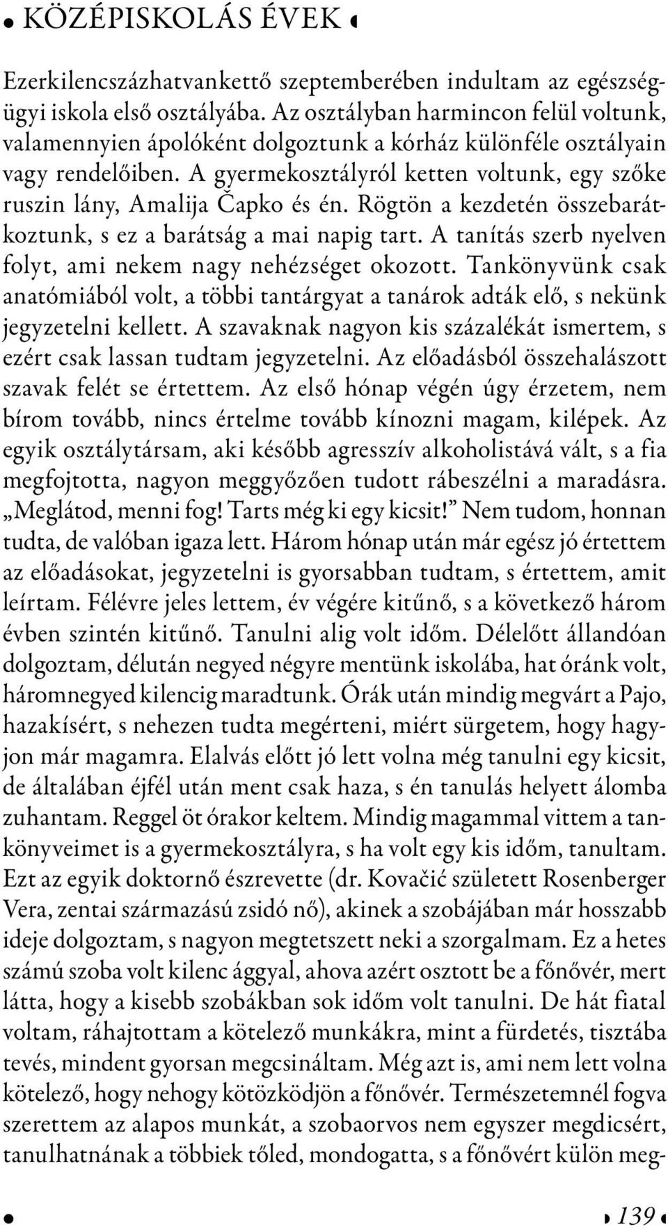 Rögtön a kezdetén összebarátkoztunk, s ez a barátság a mai napig tart. A tanítás szerb nyelven folyt, ami nekem nagy nehézséget okozott.