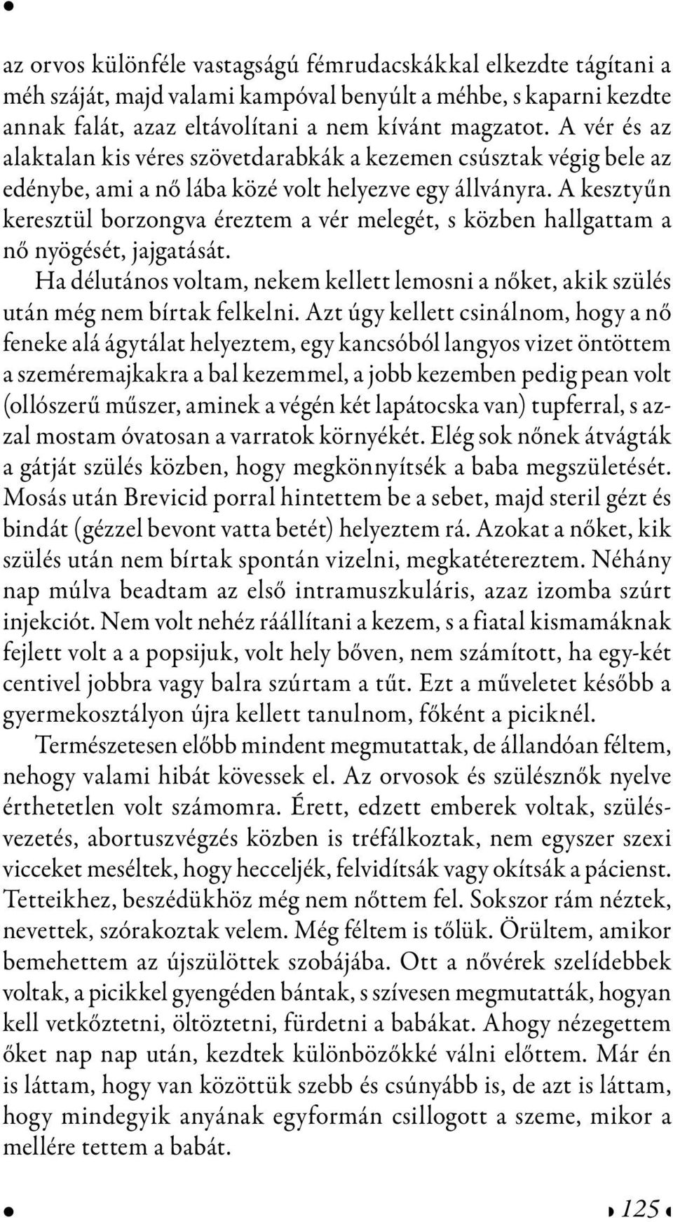 A kesztyűn keresztül borzongva éreztem a vér melegét, s közben hallgattam a nő nyögését, jajgatását. Ha délutános voltam, nekem kellett lemosni a nőket, akik szülés után még nem bírtak felkelni.