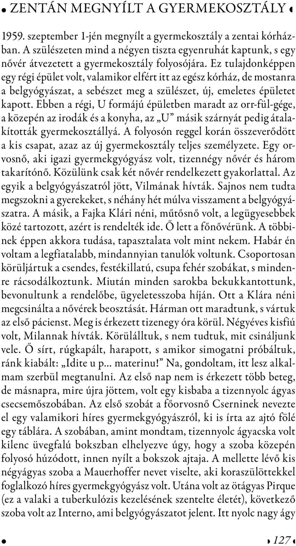 Ez tulajdonképpen egy régi épület volt, valamikor elfért itt az egész kórház, de mostanra a belgyógyászat, a sebészet meg a szülészet, új, emeletes épületet kapott.