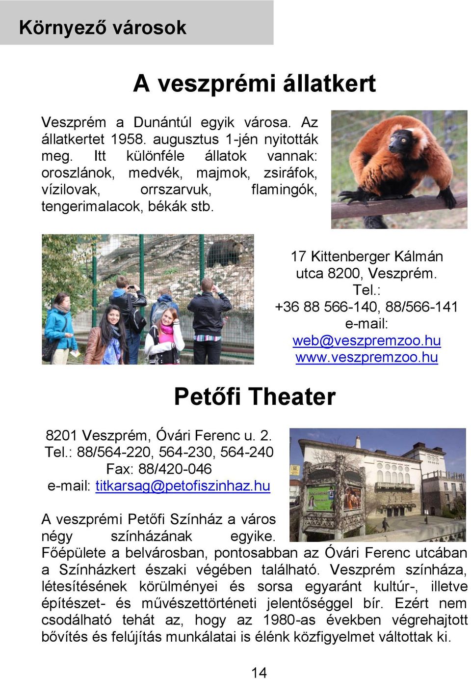 : +36 88 566-140, 88/566-141 e-mail: web@veszpremzoo.hu www.veszpremzoo.hu Petőfi Theater 8201 Veszprém, Óvári Ferenc u. 2. Tel.