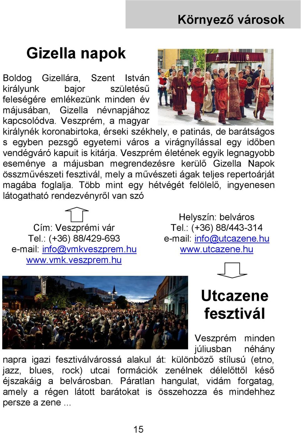 Veszprém életének egyik legnagyobb eseménye a májusban megrendezésre kerülő Gizella Napok összművészeti fesztivál, mely a művészeti ágak teljes repertoárját magába foglalja.