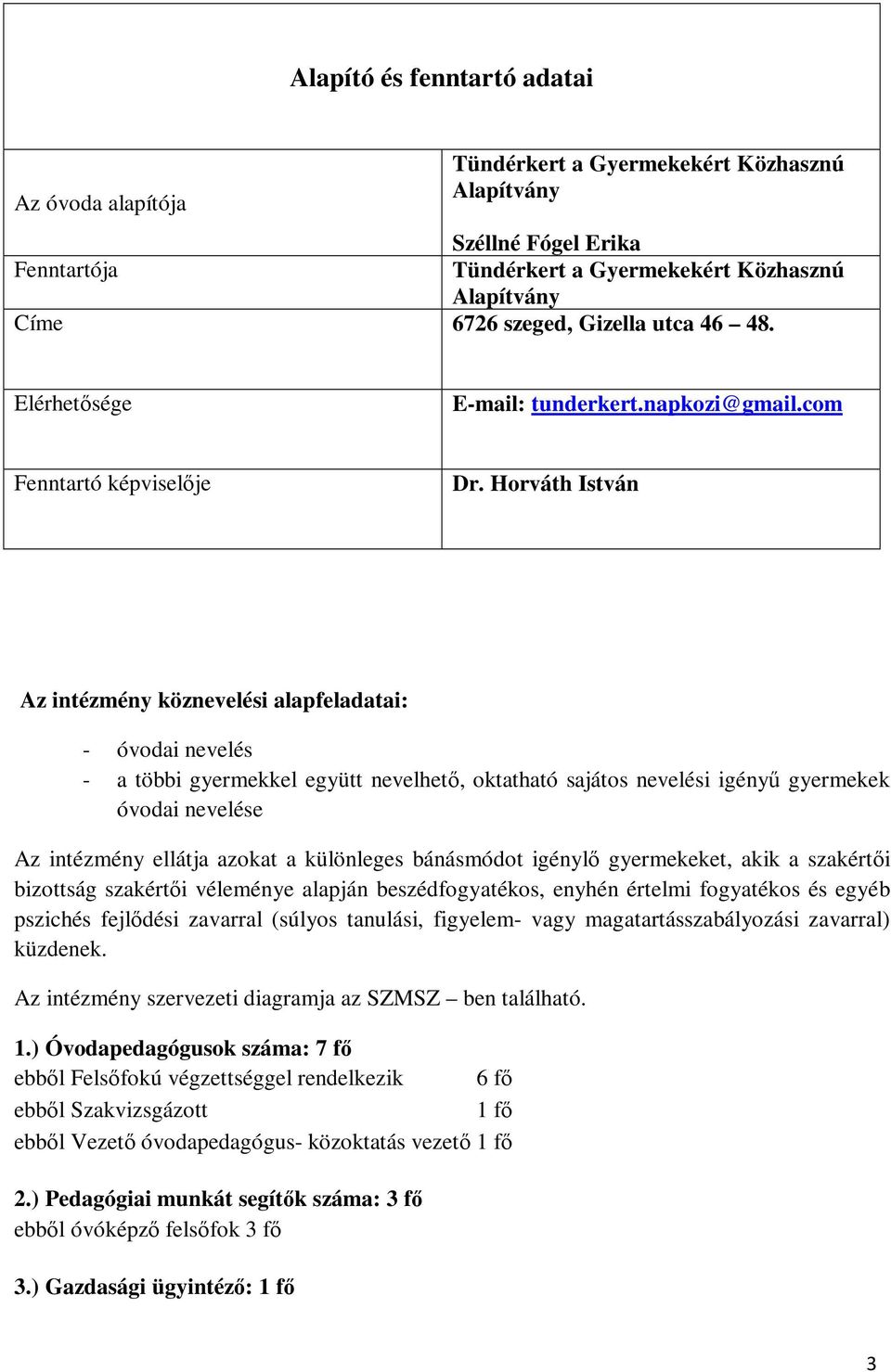 Horváth István Az intézmény köznevelési alapfeladatai: - óvodai nevelés - a többi gyermekkel együtt nevelhető, oktatható sajátos nevelési igényű gyermekek óvodai nevelése Az intézmény ellátja azokat