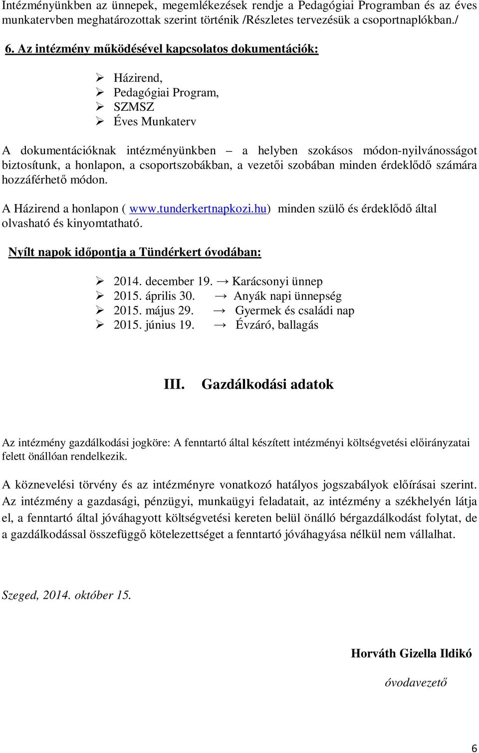 honlapon, a csoportszobákban, a vezetői szobában minden érdeklődő számára hozzáférhető módon. A Házirend a honlapon ( www.tunderkertnapkozi.