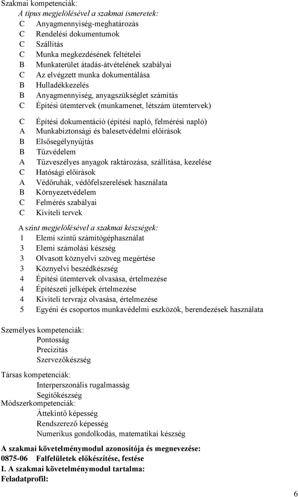 dokumentáció (építési napló, felmérési napló) Munkabiztonsági és balesetvédelmi előírások Elsősegélynyújtás Tűzvédelem Tűzveszélyes anyagok raktározása, szállítása, kezelése Hatósági előírások