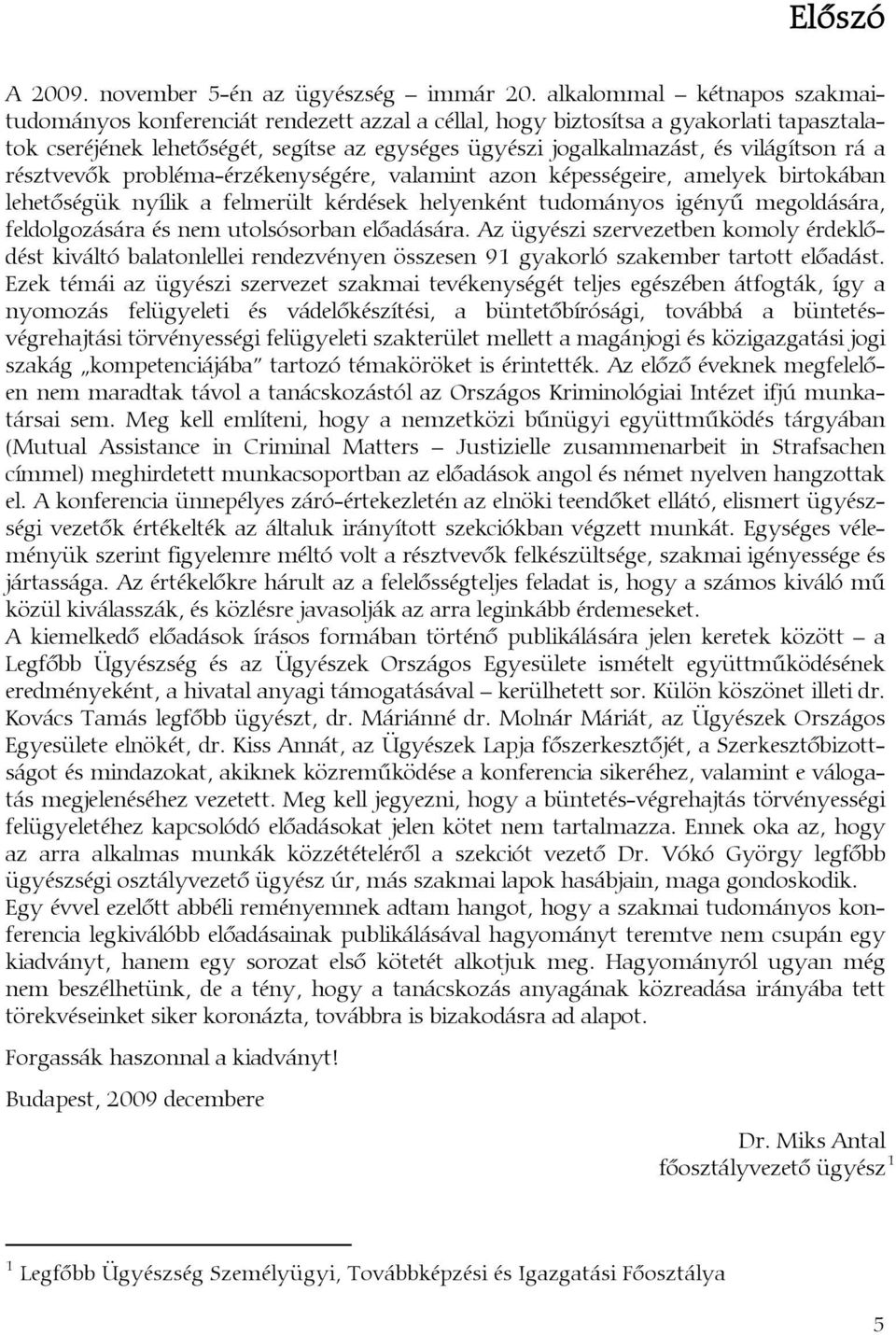 világítson rá a résztvevők probléma-érzékenységére, valamint azon képességeire, amelyek birtokában lehetőségük nyílik a felmerült kérdések helyenként tudományos igényű megoldására, feldolgozására és