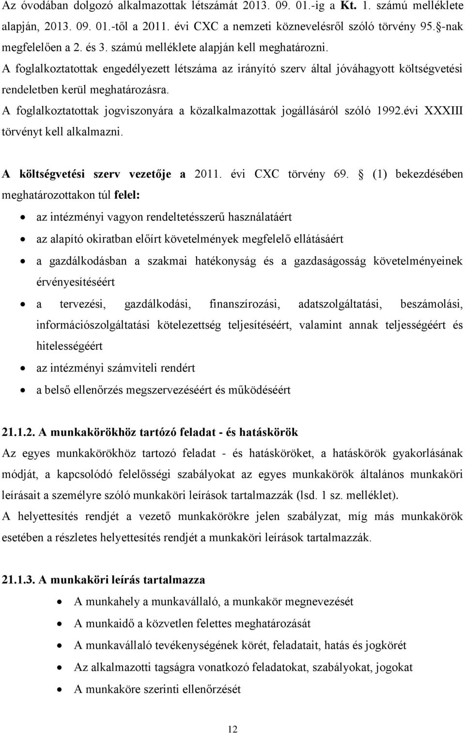 A foglalkoztatottak jogviszonyára a közalkalmazottak jogállásáról szóló 1992.évi XXXIII törvényt kell alkalmazni. A költségvetési szerv vezetője a 2011. évi CXC törvény 69.