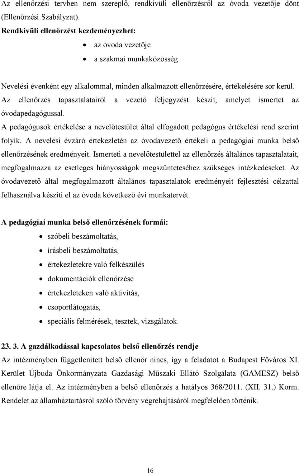 Az ellenőrzés tapasztalatairól a vezető feljegyzést készít, amelyet ismertet az óvodapedagógussal. A pedagógusok értékelése a nevelőtestület által elfogadott pedagógus értékelési rend szerint folyik.