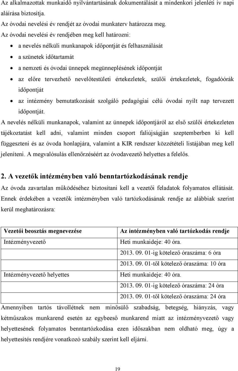 tervezhető nevelőtestületi értekezletek, szülői értekezletek, fogadóórák időpontját az intézmény bemutatkozását szolgáló pedagógiai célú óvodai nyílt nap tervezett időpontját.