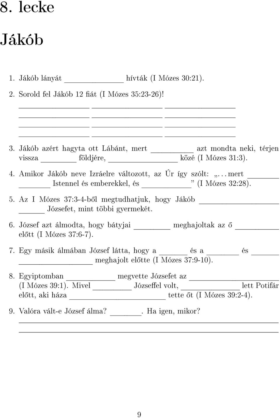 Az I Mózes 37:3-4-b l megtudhatjuk, hogy Jákób Józsefet, mint többi gyermekét. 6. József azt álmodta, hogy bátyjai meghajoltak az el tt (I Mózes 37:6-7). 7.