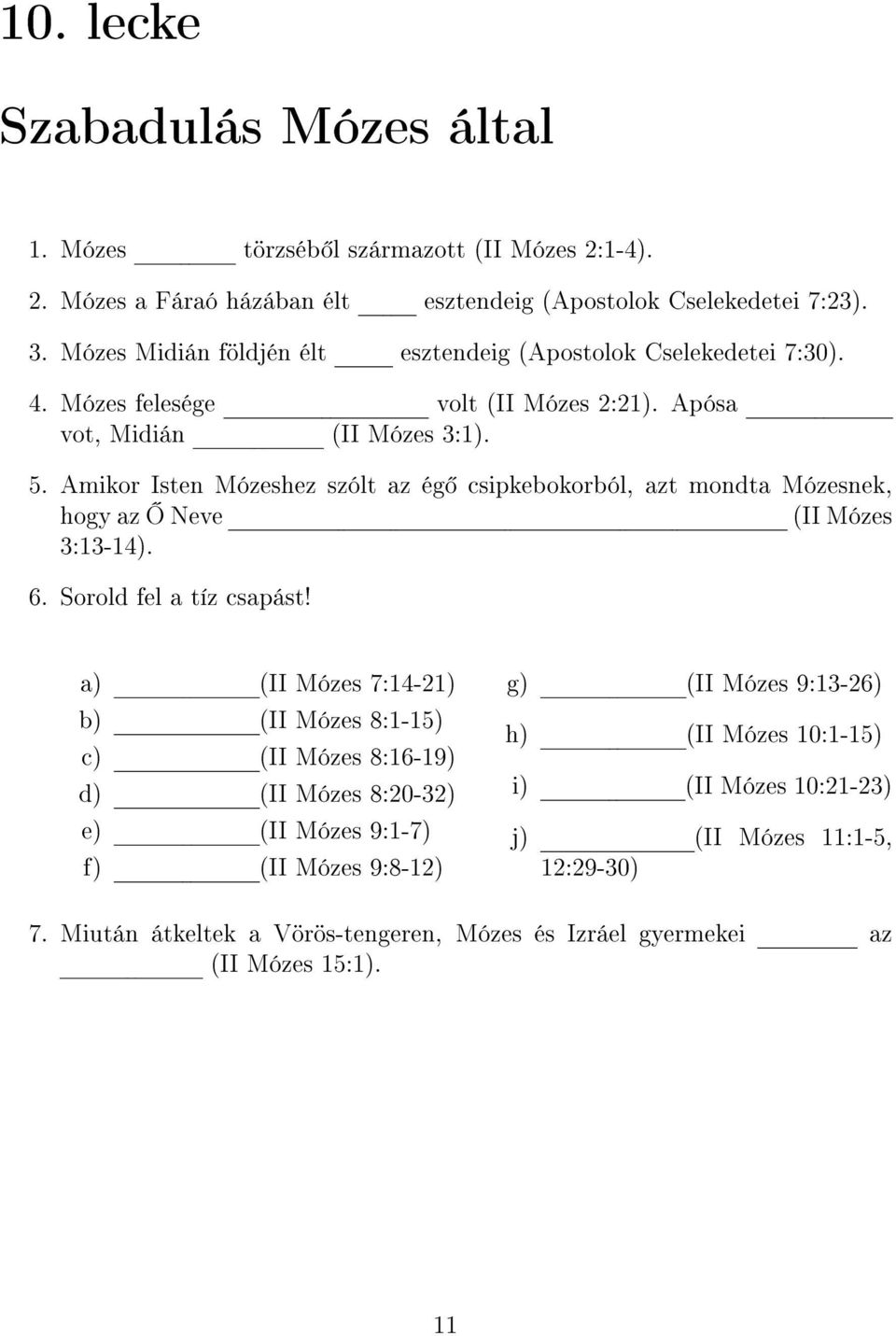 Amikor Isten Mózeshez szólt az ég csipkebokorból, azt mondta Mózesnek, hogy az Ž Neve (II Mózes 3:13-14). 6. Sorold fel a tíz csapást!