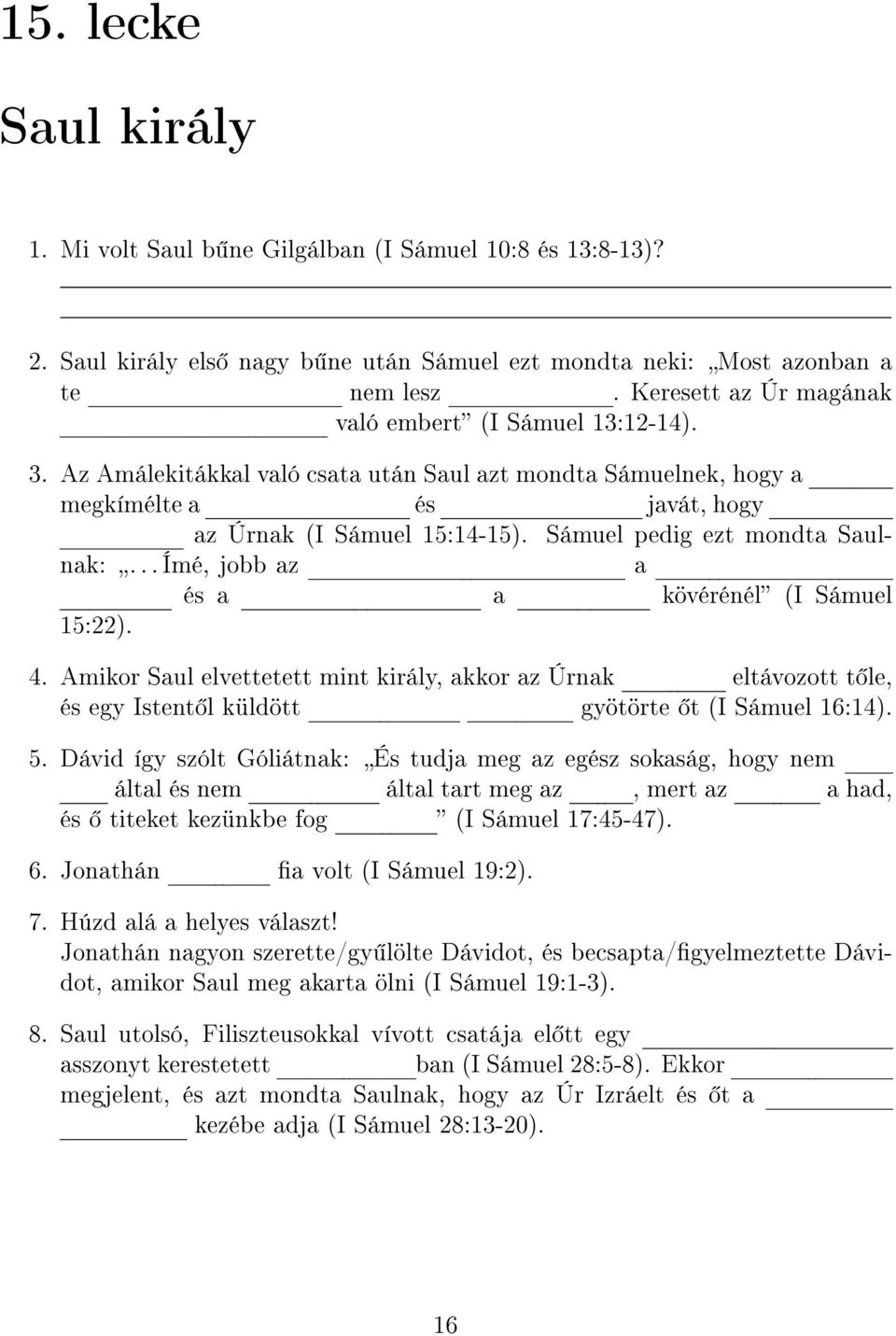 Sámuel pedig ezt mondta Saulnak:... Ímé, jobb az a és a a kövérénél (I Sámuel 15:22). 4.