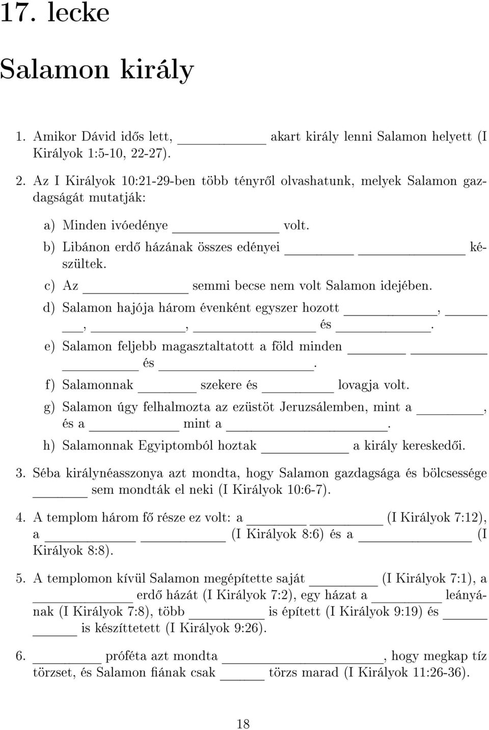 d) Salamon hajója három évenként egyszer hozott,,, és. e) Salamon feljebb magasztaltatott a föld minden és. f) Salamonnak szekere és lovagja volt.