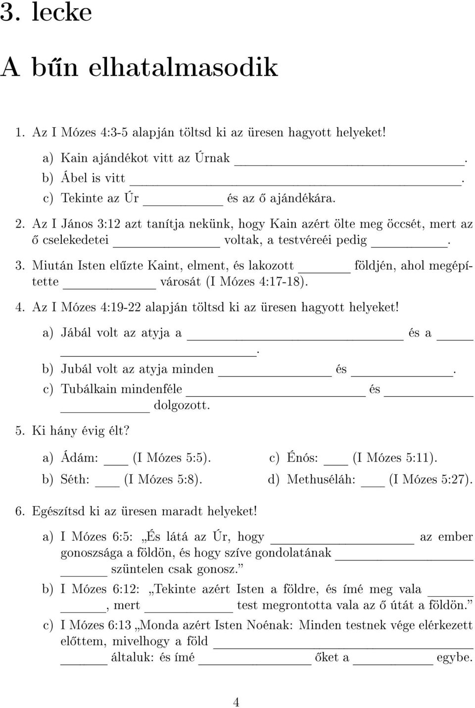 4. Az I Mózes 4:19-22 alapján töltsd ki az üresen hagyott helyeket! a) Jábál volt az atyja a és a. b) Jubál volt az atyja minden és. c) Tubálkain mindenféle és dolgozott. 5. Ki hány évig élt?