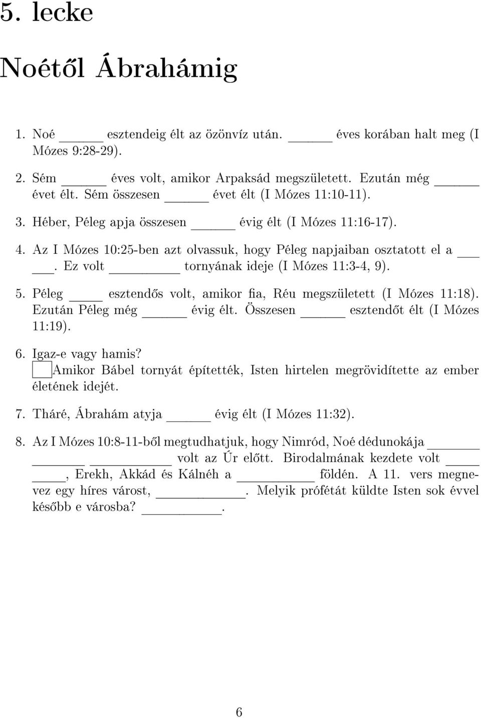 Ez volt tornyának ideje (I Mózes 11:3-4, 9). 5. Péleg esztend s volt, amikor a, Réu megszületett (I Mózes 11:18). Ezután Péleg még évig élt. Összesen esztend t élt (I Mózes 11:19). 6.