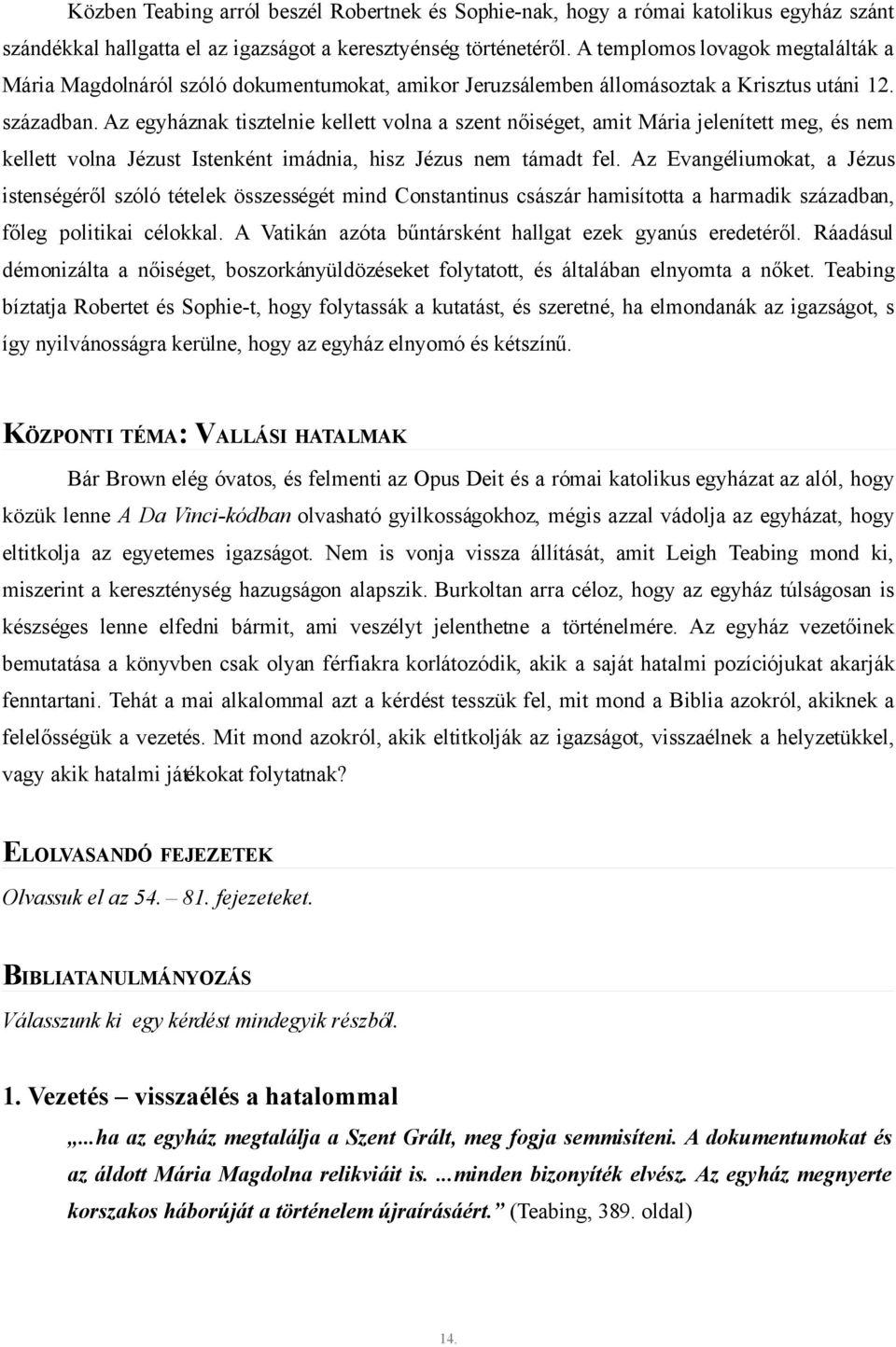 Az egyháznak tisztelnie kellett volna a szent nőiséget, amit Mária jelenített meg, és nem kellett volna Jézust Istenként imádnia, hisz Jézus nem támadt fel.