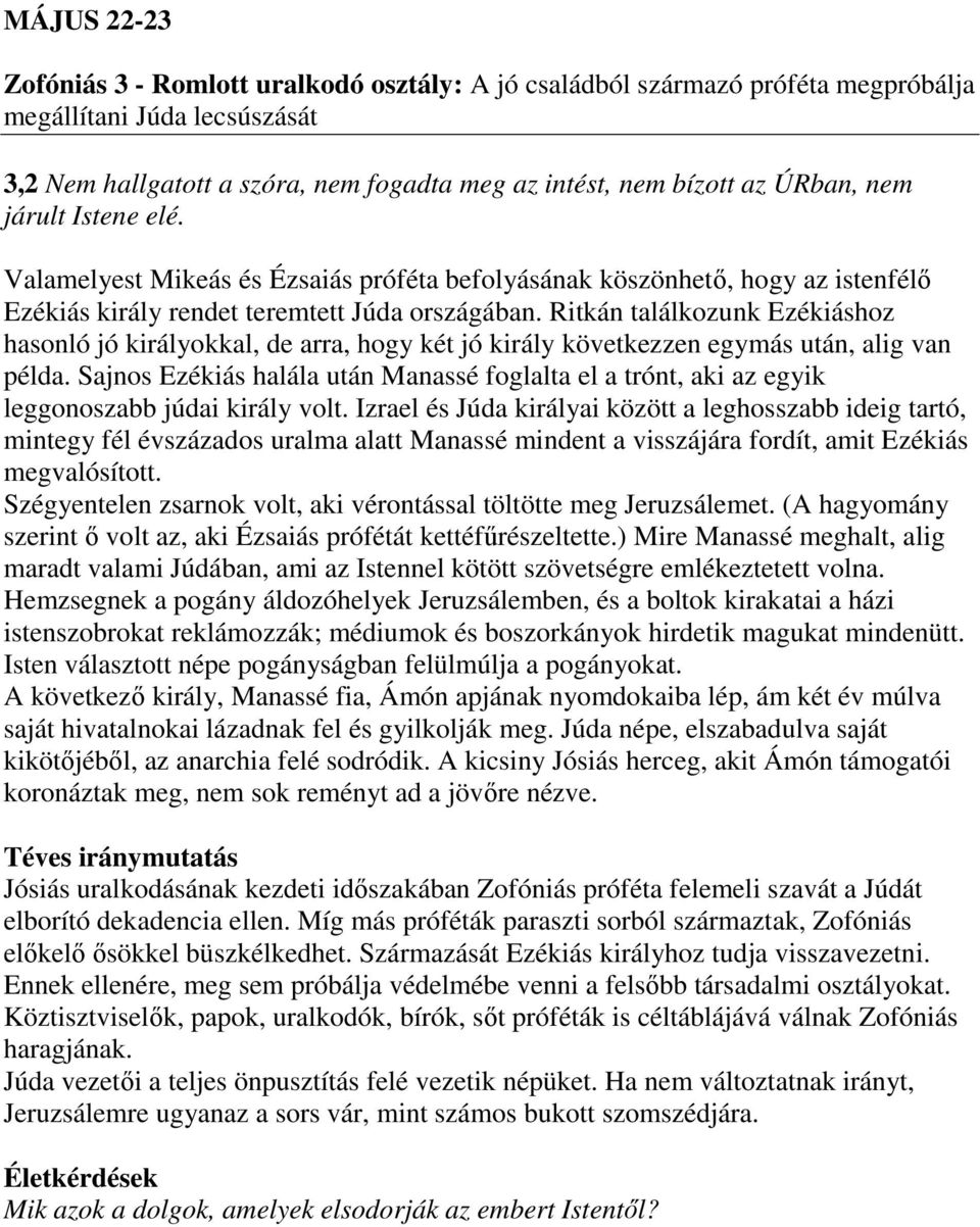 Ritkán találkozunk Ezékiáshoz hasonló jó királyokkal, de arra, hogy két jó király következzen egymás után, alig van példa.