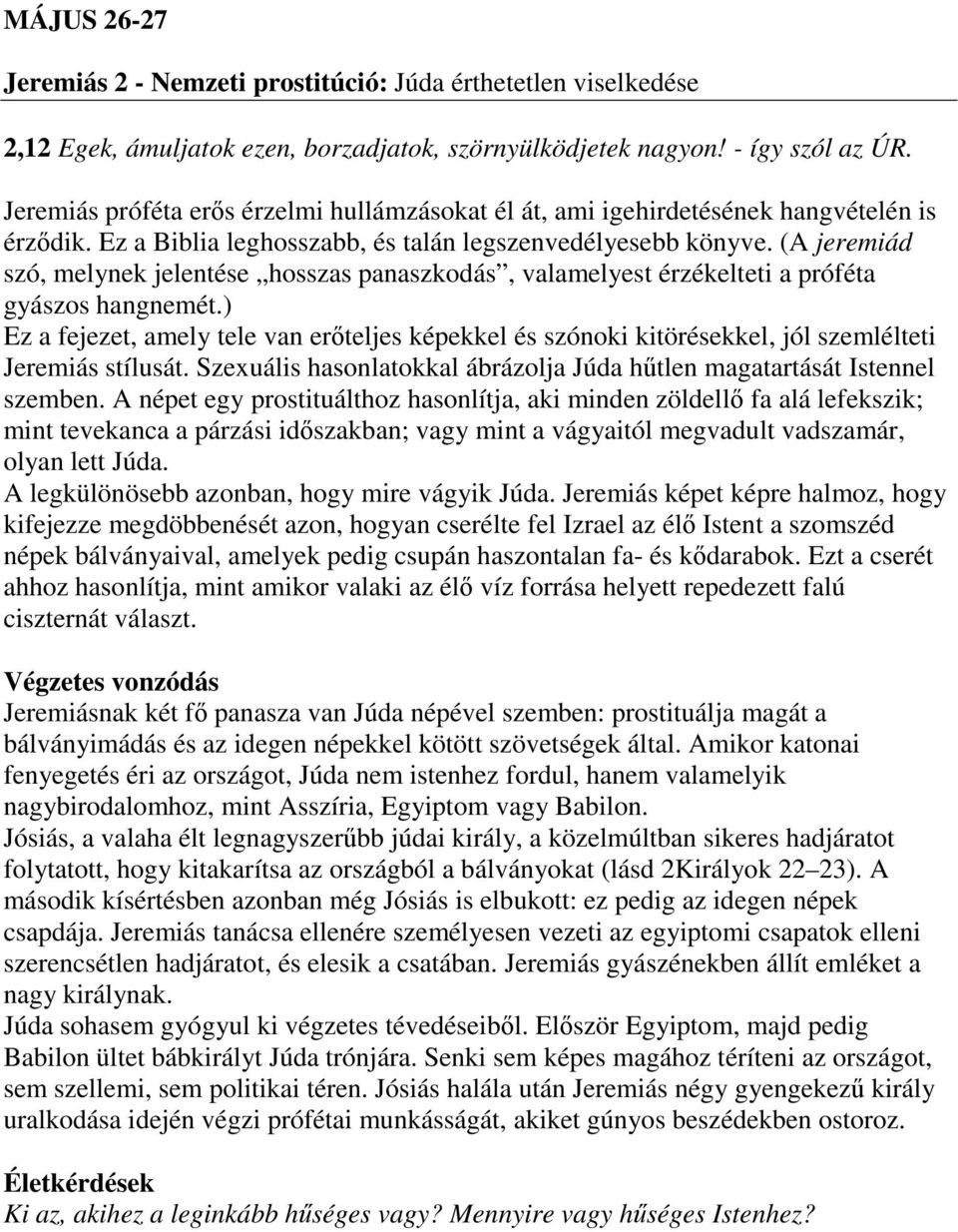 (A jeremiád szó, melynek jelentése hosszas panaszkodás, valamelyest érzékelteti a próféta gyászos hangnemét.