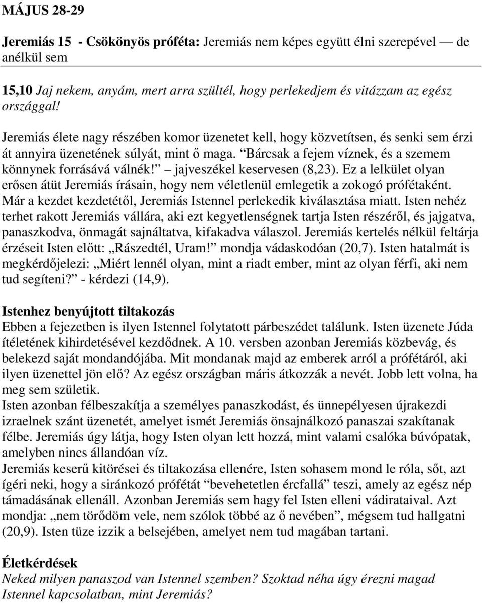 jajveszékel keservesen (8,23). Ez a lelkület olyan erősen átüt Jeremiás írásain, hogy nem véletlenül emlegetik a zokogó prófétaként.