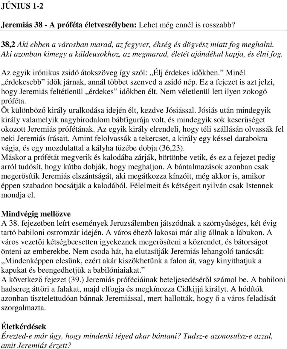 Minél érdekesebb idők járnak, annál többet szenved a zsidó nép. Ez a fejezet is azt jelzi, hogy Jeremiás feltétlenül érdekes időkben élt. Nem véletlenül lett ilyen zokogó próféta.