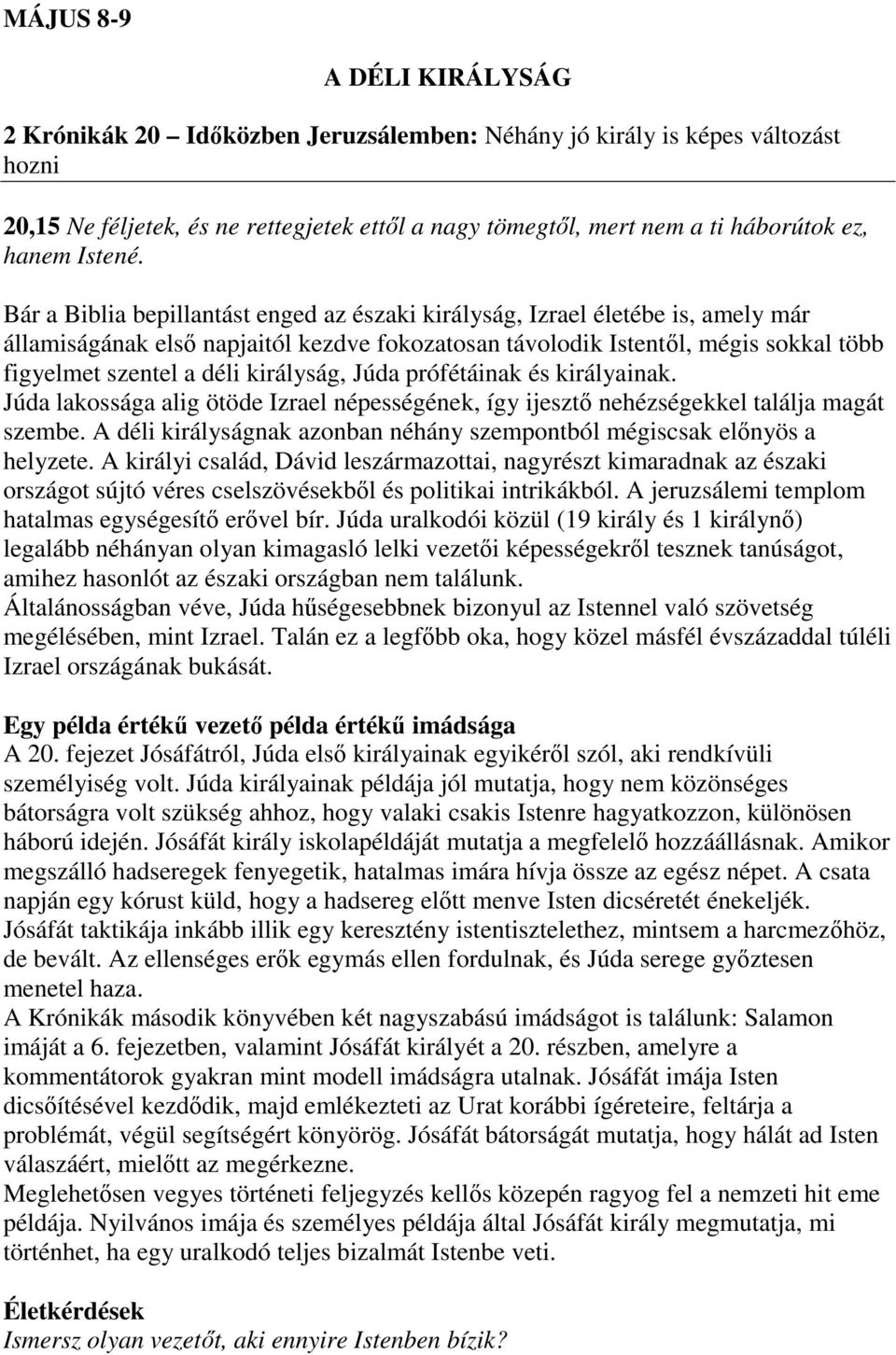 Bár a Biblia bepillantást enged az északi királyság, Izrael életébe is, amely már államiságának első napjaitól kezdve fokozatosan távolodik Istentől, mégis sokkal több figyelmet szentel a déli