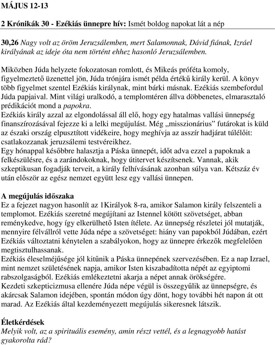 A könyv több figyelmet szentel Ezékiás királynak, mint bárki másnak. Ezékiás szembefordul Júda papjaival.