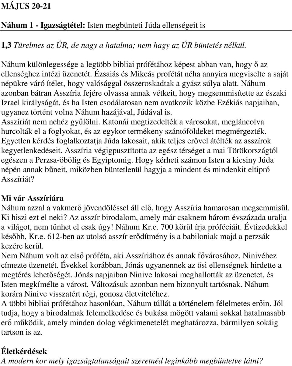 Ézsaiás és Mikeás profétát néha annyira megviselte a saját népükre váró ítélet, hogy valósággal összeroskadtak a gyász súlya alatt.