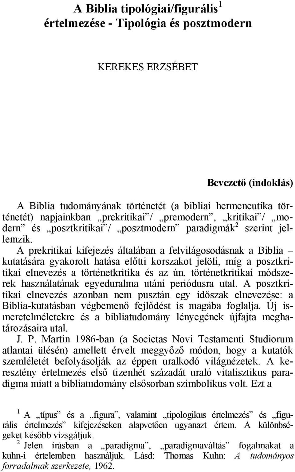 A prekritikai kifejezés általában a felvilágosodásnak a Biblia kutatására gyakorolt hatása előtti korszakot jelöli, míg a posztkritikai elnevezés a történetkritika és az ún.